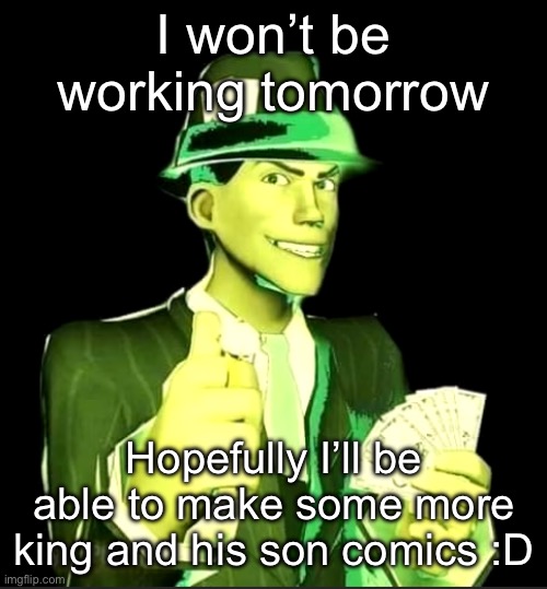 Are you excited? | I won’t be working tomorrow; Hopefully I’ll be able to make some more king and his son comics :D | made w/ Imgflip meme maker