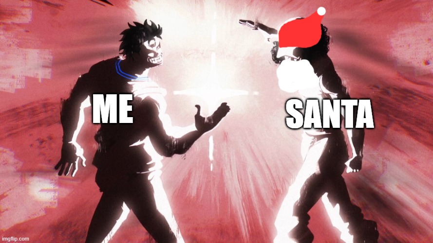 This is why I celebrate Christmas as an atheist | Me; Santa | image tagged in garp and kuzan dap up,atheist | made w/ Imgflip meme maker