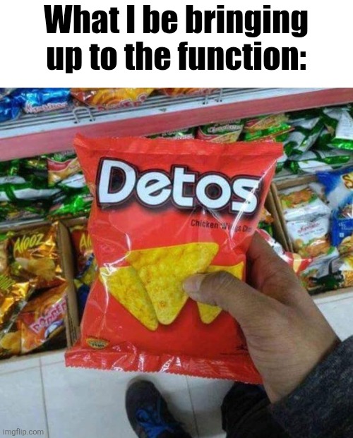 What I be bringing up to the function: | made w/ Imgflip meme maker