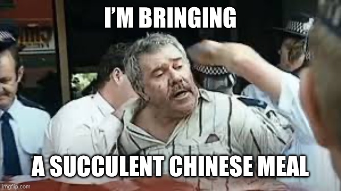 Succulent Chinese Meal | I’m bringing A succulent Chinese meal | image tagged in succulent chinese meal,chinese food,meal | made w/ Imgflip meme maker