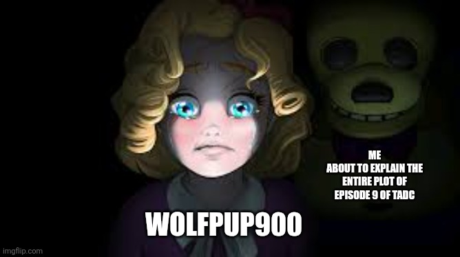 Springtrap | Me
About to explain the entire plot of episode 9 of tadc; Wolfpup900 | image tagged in springtrap,remix | made w/ Imgflip meme maker