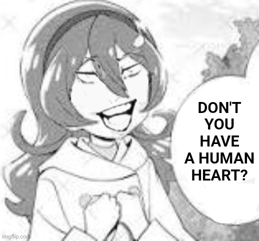 Don't you have a human heart? | image tagged in memes,human,heart | made w/ Imgflip meme maker