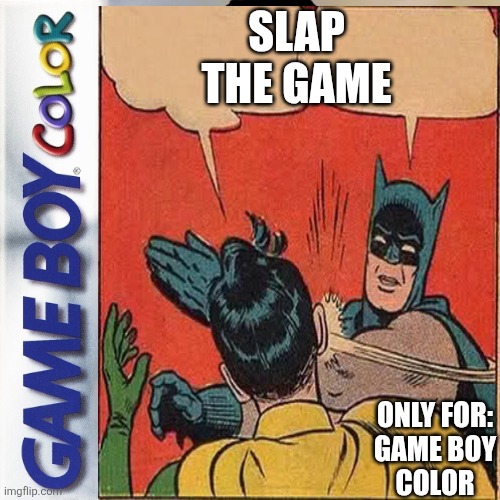 Slap 2000: The Video Game | Slap
THE GAME; Only For:
Game Boy
Color | image tagged in game boy color,batman slapping robin | made w/ Imgflip meme maker