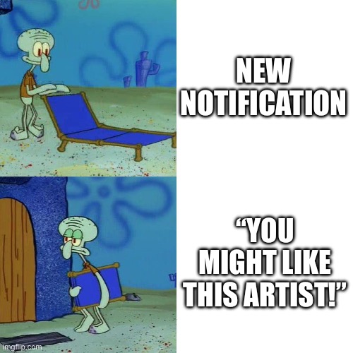 Most useless notification | NEW NOTIFICATION; “YOU MIGHT LIKE THIS ARTIST!” | image tagged in squidward chair,deviantart,notifications,this is useless,relatable | made w/ Imgflip meme maker