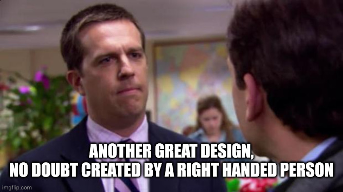 Another great design,
no doubt created by a right handed person | image tagged in sorry i annoyed you | made w/ Imgflip meme maker