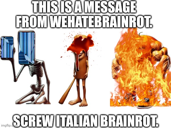 ANTI BRAINROT! (Keep posting this in italian brainrot streams) | This is a message from WeHateBrainrot. SCREW ITALIAN BRAINROT. | image tagged in anti brainrot,hate | made w/ Imgflip meme maker