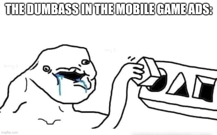 "Only 1% of people can beat this level" | The dumbass in the mobile game ads: | image tagged in stupid dumb drooling puzzle | made w/ Imgflip meme maker