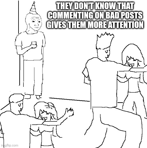 The more you know | They don't know that commenting on bad posts gives them more attention | image tagged in they don't know,memes,the more you know,post,amogus | made w/ Imgflip meme maker