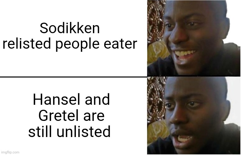 People eater is my favorite soddiken song but the others ones are peak | Sodikken relisted people eater; Hansel and Gretel are still unlisted | image tagged in disappointed black guy,sodikken,music,youtube,oh wow are you actually reading these tags | made w/ Imgflip meme maker