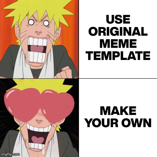 MAKE UR OWN | image tagged in naruto,naruto shippuden,original meme,anime,memes,imgflip | made w/ Imgflip meme maker