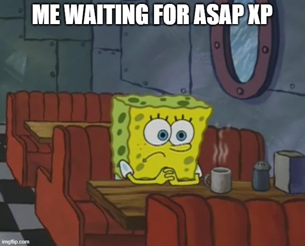 asap xp | me waiting for asap xp | image tagged in spongebob waiting | made w/ Imgflip meme maker