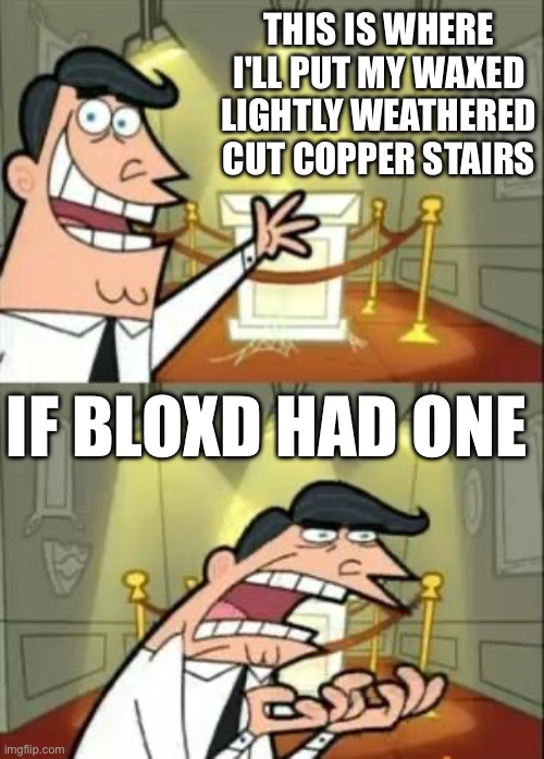 This Is Where I'd Put My Trophy If I Had One | this is where i'll put my waxed lightly weathered cut copper stairs; IF BLOXD HAD ONE | image tagged in memes,this is where i'd put my trophy if i had one | made w/ Imgflip meme maker