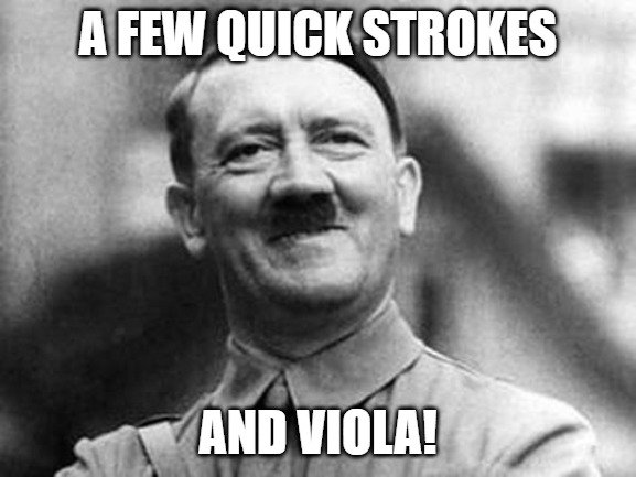 adolf hitler | A few quick strokes and viola! | image tagged in adolf hitler | made w/ Imgflip meme maker
