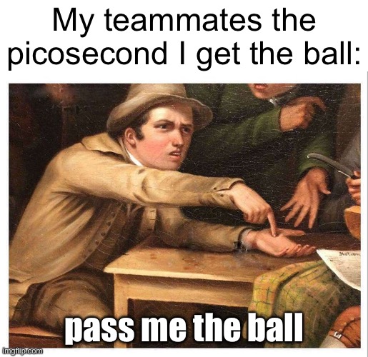 and they don’t even pass back | My teammates the picosecond I get the ball:; pass me the ball | image tagged in memes,give me,funny,football,teammates,relatable | made w/ Imgflip meme maker