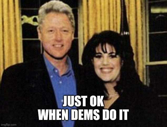 Bill and Monica | Just ok
When dems do it | image tagged in bill and monica | made w/ Imgflip meme maker