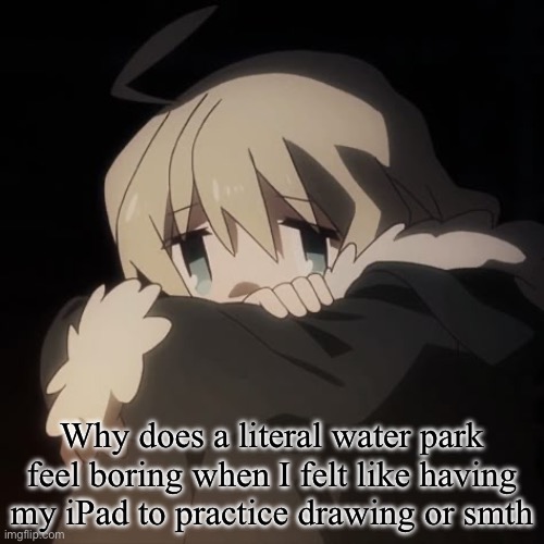 Man idk | Why does a literal water park feel boring when I felt like having my iPad to practice drawing or smth | image tagged in sad yuuri | made w/ Imgflip meme maker