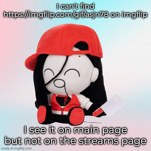 yi xi plush | I can't find https://imgflip.com/gif/asjn78 on imgflip; I see it on main page but not on the streams page | image tagged in yi xi plush | made w/ Imgflip meme maker