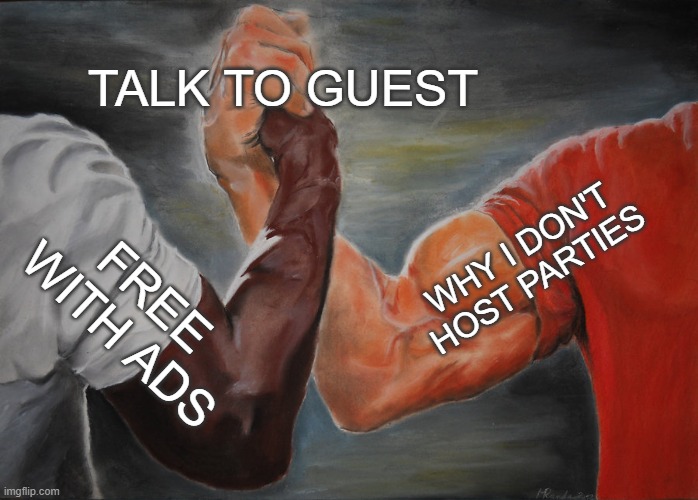 Predator Handshake | talk to guest; why I don't host parties; free with ads | image tagged in predator handshake | made w/ Imgflip meme maker