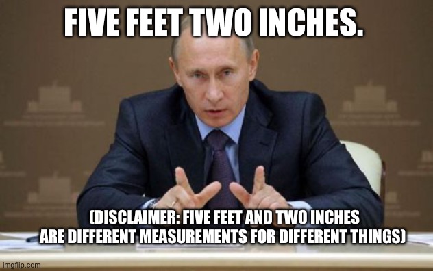 Bro is not 5’7 | Five feet two inches. (Disclaimer: five feet and two inches are different measurements for different things) | image tagged in memes,vladimir putin,lol,short | made w/ Imgflip meme maker