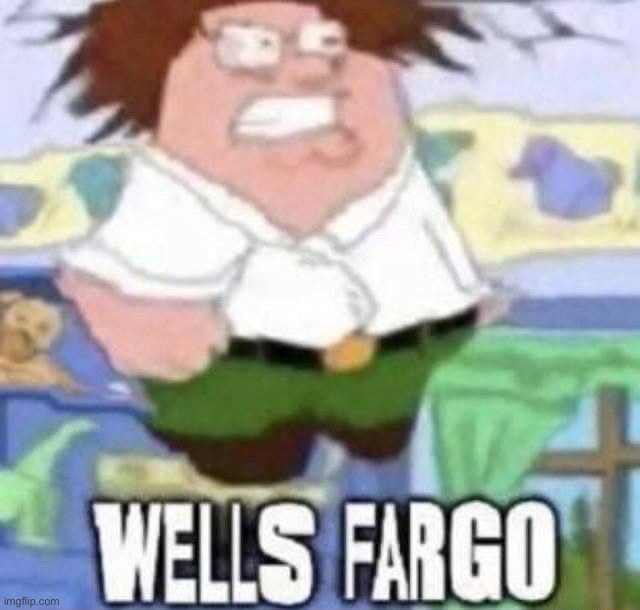 WELLS FARGO | image tagged in wells fargo | made w/ Imgflip meme maker