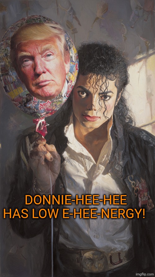 MJ with Trump balloon | Donnie-hee-hee has Low e-hee-nergy! | image tagged in mj with trump balloon | made w/ Imgflip meme maker