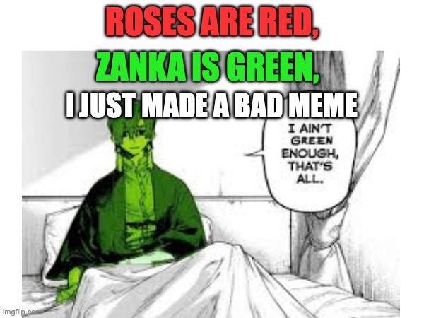 . | Zanka is green, Roses are red, I just made a bad meme | image tagged in memes,anime,bad meme | made w/ Imgflip meme maker