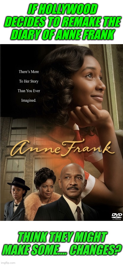 Why make new stories when you can remake everything for today's sensitive viewers? | If Hollywood decides to Remake the Diary of Anne Frank; Think they might make some.... changes? | image tagged in anne frank,scumbag hollywood,classic movies,remake,history,why does this exist | made w/ Imgflip meme maker