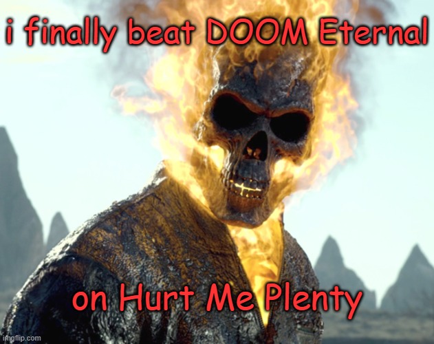 The_Aldebaran Ghost Rider Announcement Template | i finally beat DOOM Eternal; on Hurt Me Plenty | image tagged in the_aldebaran ghost rider announcement template | made w/ Imgflip meme maker
