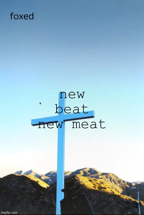 foxed jpeg temp | new beat new meat | image tagged in foxed jpeg temp | made w/ Imgflip meme maker