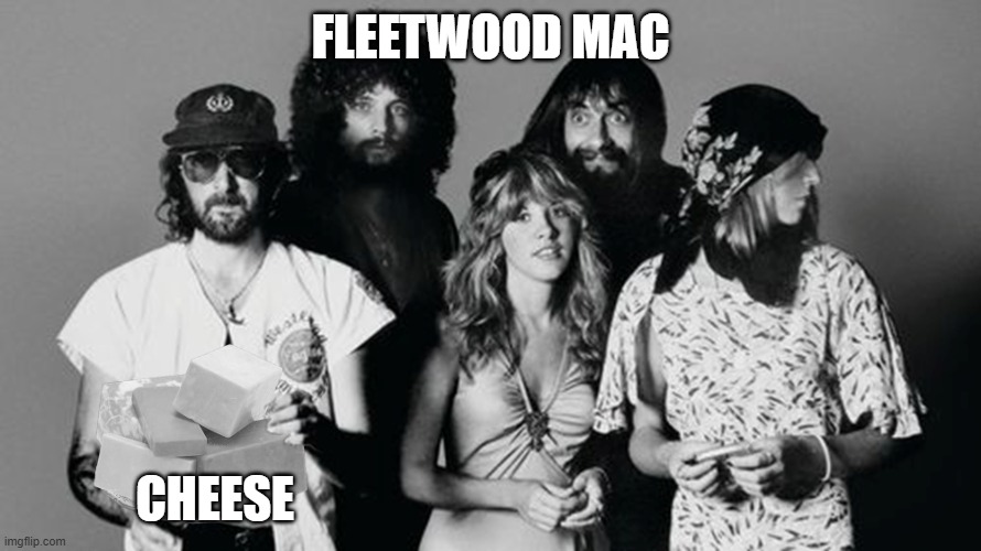 Fleetwood Mac and Cheese | fleetwood mac; cheese | made w/ Imgflip meme maker