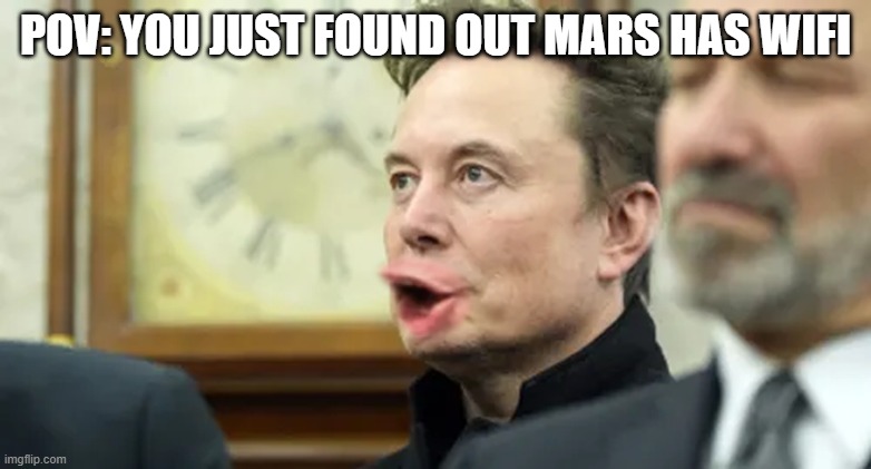 Elon Musk Pog 5 | pov: you just found out mars has wifi | image tagged in elon musk pog 5 | made w/ Imgflip meme maker