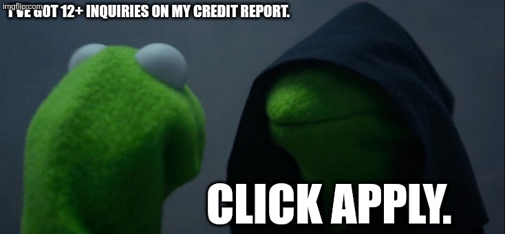 Evil Kermit Meme | I've got 12+ inquiries on my credit report. Click Apply. | image tagged in memes,evil kermit,credit card | made w/ Imgflip meme maker