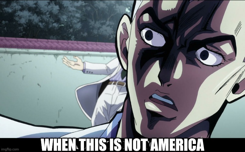 JoJo's Bizarre Adventure Yoshikage Kira laughter stops | When this is not america | image tagged in jojo's bizarre adventure yoshikage kira laughter stops,yoshikage kira,david bowie | made w/ Imgflip meme maker