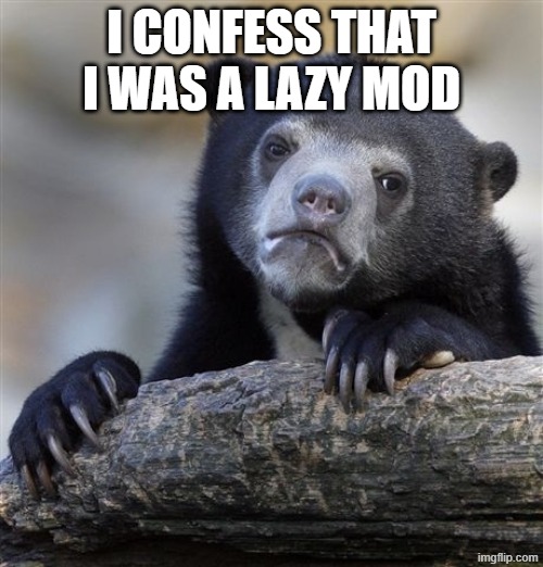 ok twin sure if i have to approve ts u r were lazy - vroby | i CONFESS THAT I WAS A LAZY MOD | image tagged in memes,confession bear | made w/ Imgflip meme maker
