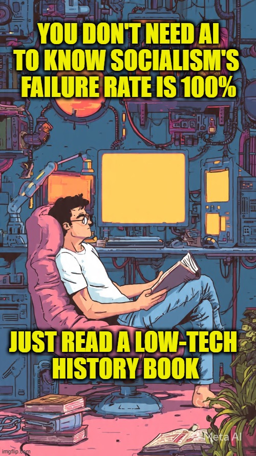 AI is just another tool | You don't need AI
to know Socialism's 
failure rate is 100%; Just read a low-tech 
history book | made w/ Imgflip meme maker