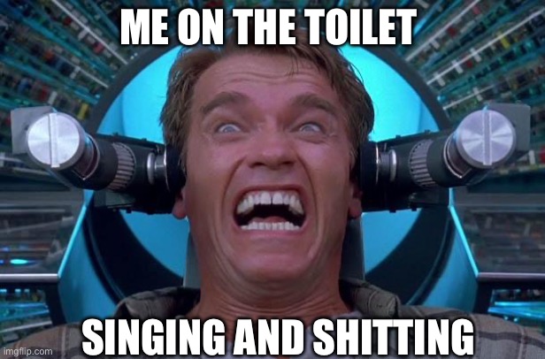 Arnie Total Recall | Me on the toilet; Singing and shitting | image tagged in arnie total recall,skibidi toilet,singing,poop,funny memes,funny | made w/ Imgflip meme maker