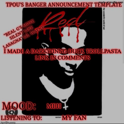 tpou's banger announcement template 2.0 | i made a darkwinng duck trollpasta
link in comments; meh; my fan | image tagged in tpou's banger announcement template 2 0 | made w/ Imgflip meme maker