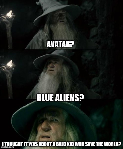 Confused Gandalf | AVATAR? I THOUGHT IT WAS ABOUT A BALD KID WHO SAVE THE WORLD? BLUE ALIENS? | image tagged in memes,confused gandalf | made w/ Imgflip meme maker