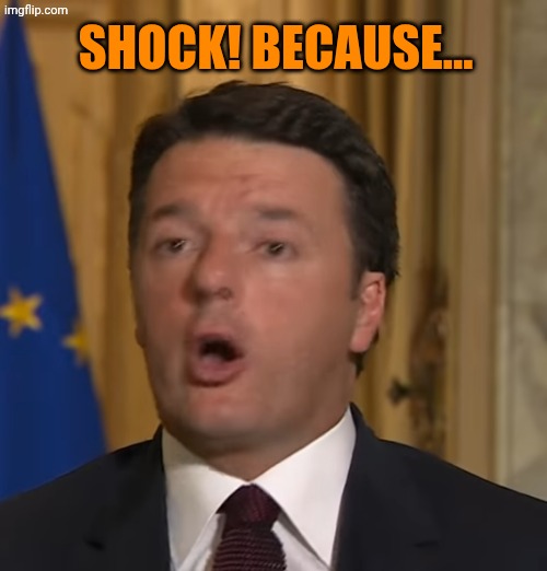 Matteo Renzi Shock | Shock! Because... | image tagged in matteo renzi shock | made w/ Imgflip meme maker