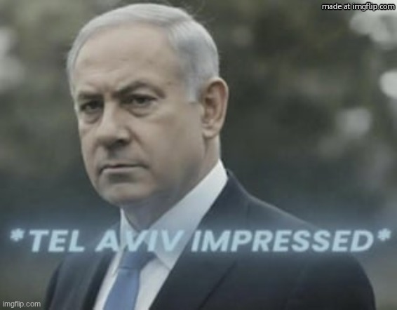 Tel aviv impressed | image tagged in tel aviv impressed | made w/ Imgflip meme maker