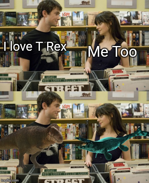 Tylosaurus rex | Me Too; I love T Rex | image tagged in i love _ me too,memes,dinosaur,funny,shitpost,humor | made w/ Imgflip meme maker