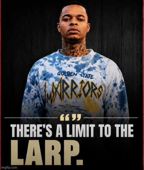 image tagged in there's a limit to the larp | made w/ Imgflip meme maker
