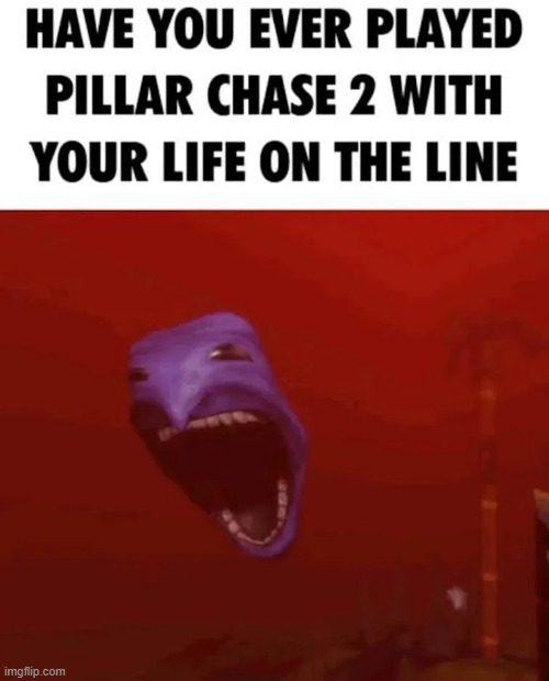 I saw this image on Reddit, so don't ask | image tagged in pillar chase 2 | made w/ Imgflip meme maker
