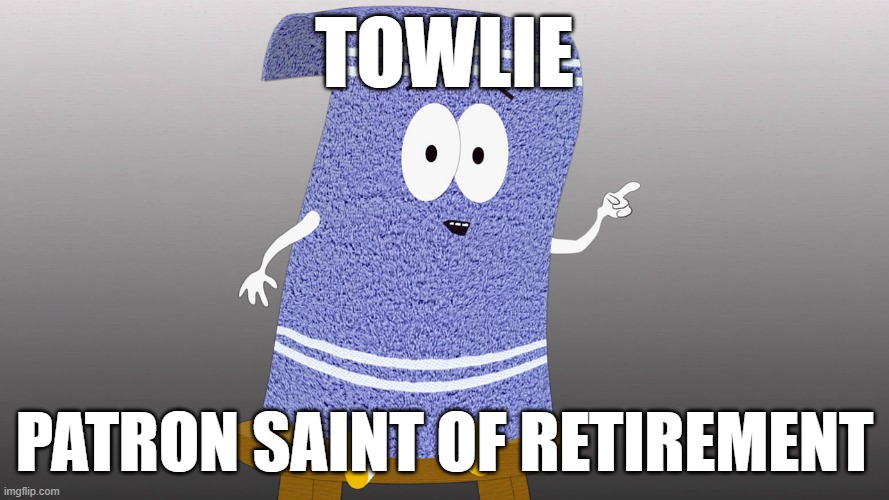 Saint Towlie | Towlie; Patron Saint of Retirement | image tagged in towlie | made w/ Imgflip meme maker