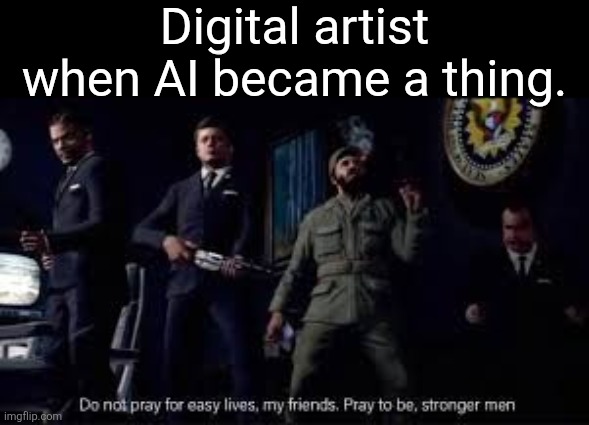 Don't pray for easy life's My friends, pray to be stronger men. | Digital artist when AI became a thing. | image tagged in jfk cod zombies | made w/ Imgflip meme maker
