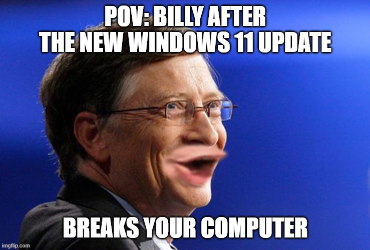 Windows 11 | pov: billy after the new windows 11 update; breaks your computer | image tagged in bill gates pog | made w/ Imgflip meme maker