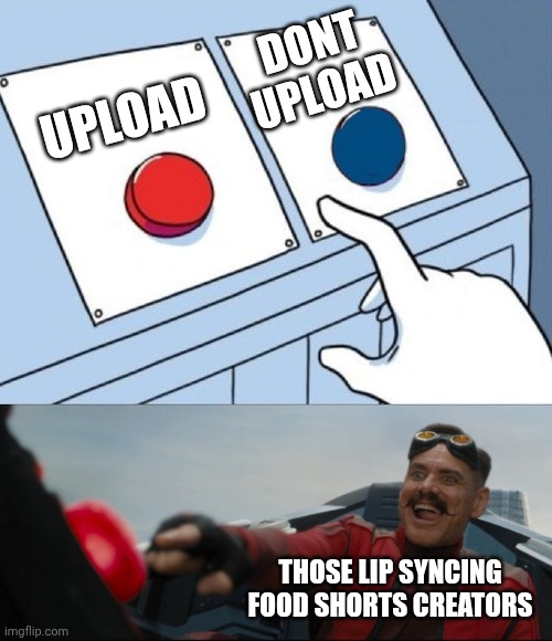 Robotnik Button | Dont upload; Upload; Those lip syncing food shorts creators | image tagged in robotnik button | made w/ Imgflip meme maker