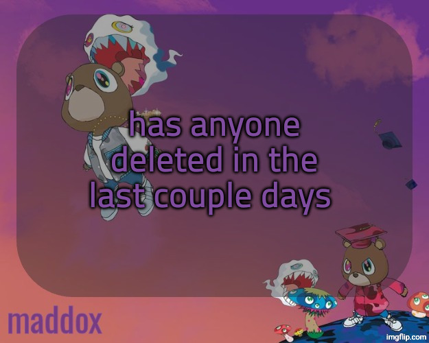 randomly just lost 2 followers | has anyone deleted in the last couple days | image tagged in maddox graduation temp | made w/ Imgflip meme maker