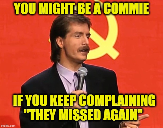The mostly peaceful Left | You might be a commie; if you keep complaining
"they missed again" | image tagged in communists | made w/ Imgflip meme maker