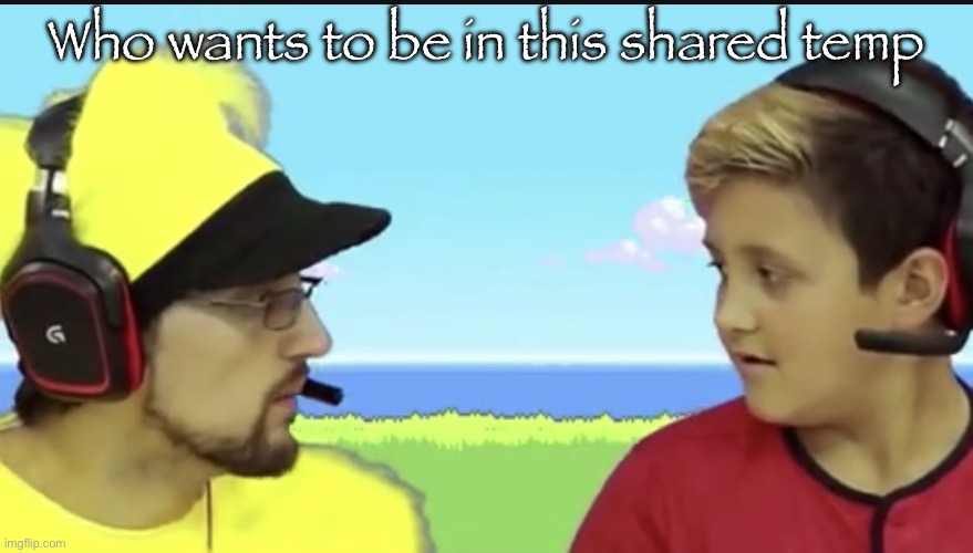 Perfect shared temp matreial | Who wants to be in this shared temp | image tagged in where is x mike | made w/ Imgflip meme maker
